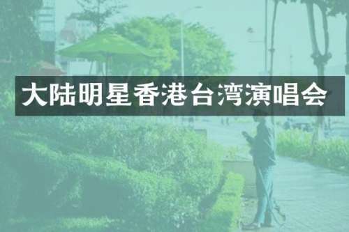 大陆明星香港台湾演唱会