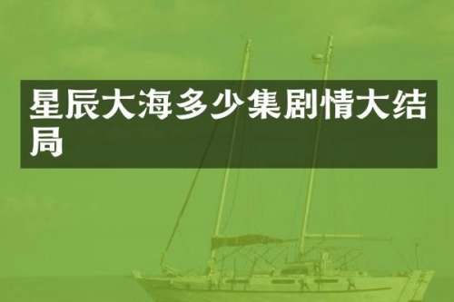星辰大海多少集剧情大结局