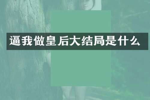 逼我做皇后大结局是什么