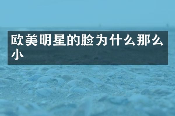 欧美明星的脸为什么那么小