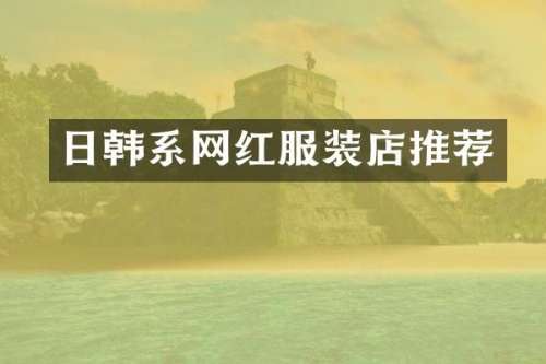 日韩系网红服装店推荐
