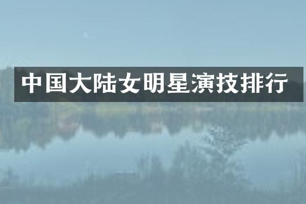 中国大陆女明星演技排行