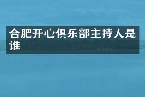合肥开心俱乐部主持人是谁