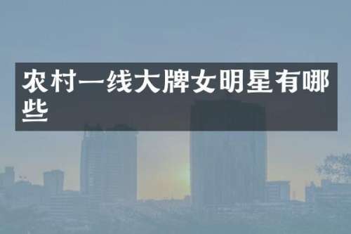 农村一线大牌女明星有哪些