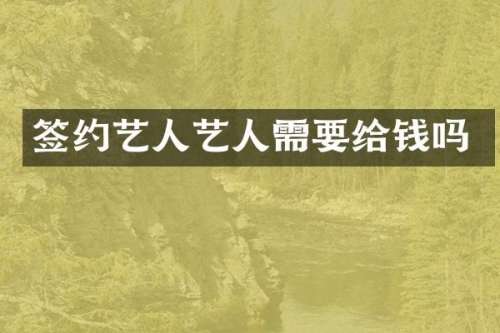签约艺人艺人需要给钱吗