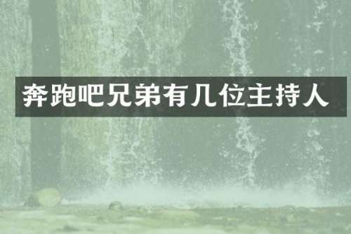 奔跑吧兄弟有几位主持人