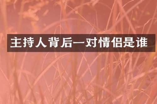 主持人背后一对情侣是谁