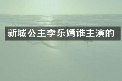 新城公主李乐嫣谁主演的