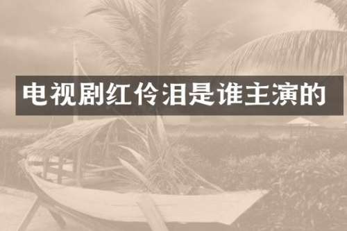 电视剧红伶泪是谁主演的
