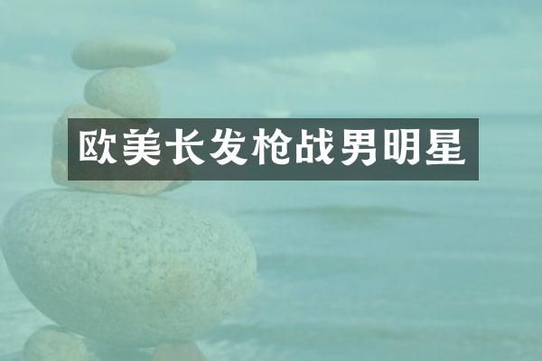 欧美长发战男明星