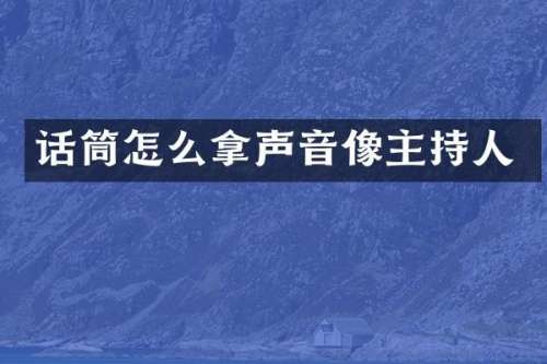 话筒怎么拿声音像主持人