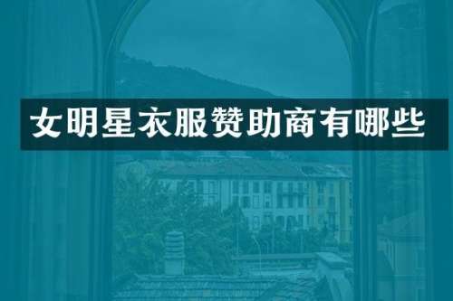 女明星衣服赞助商有哪些