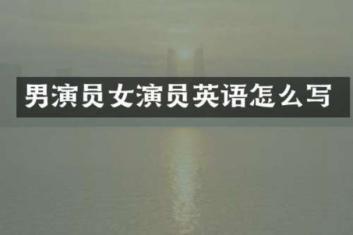 男演员女演员英语怎么写