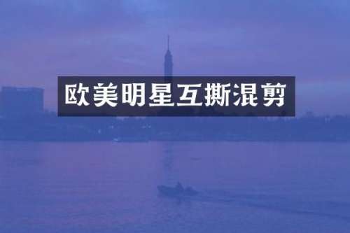欧美明星互撕混剪