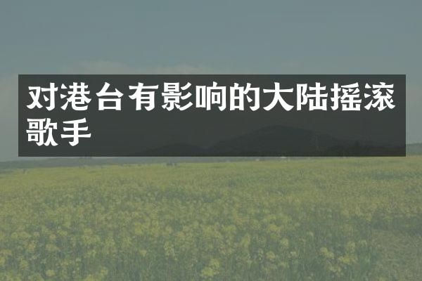 对港台有影响的大陆摇滚歌手