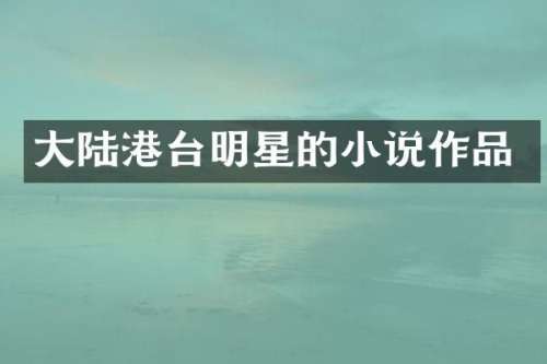 大陆港台明星的小说作品