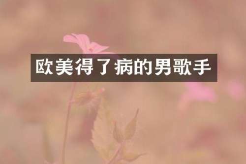 欧美得了病的男歌手