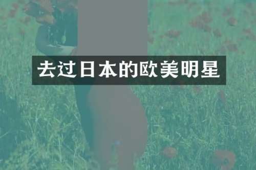 去过日本的欧美明星