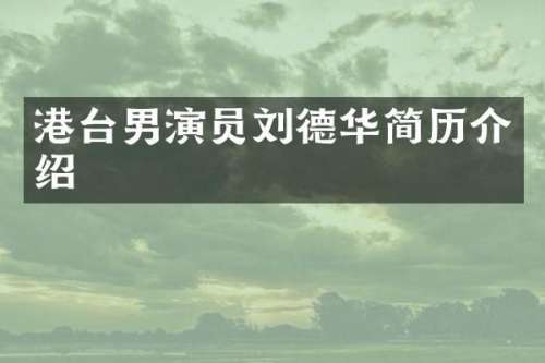 港台男演员刘德华简历介绍