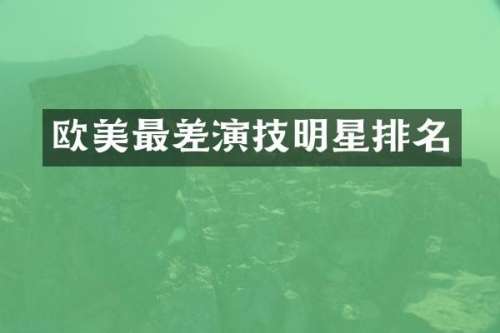 欧美最差演技明星排名