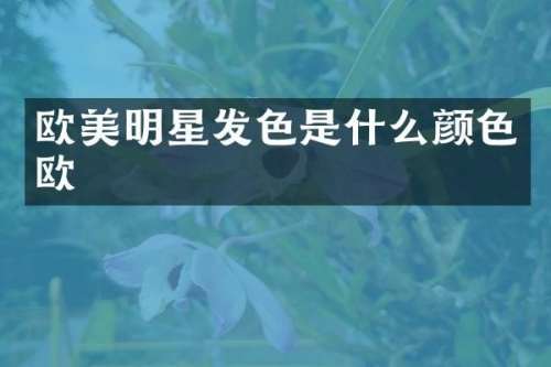 欧美明星发色是什么颜色欧