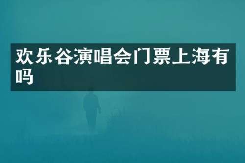 欢乐谷演唱会门票上海有吗
