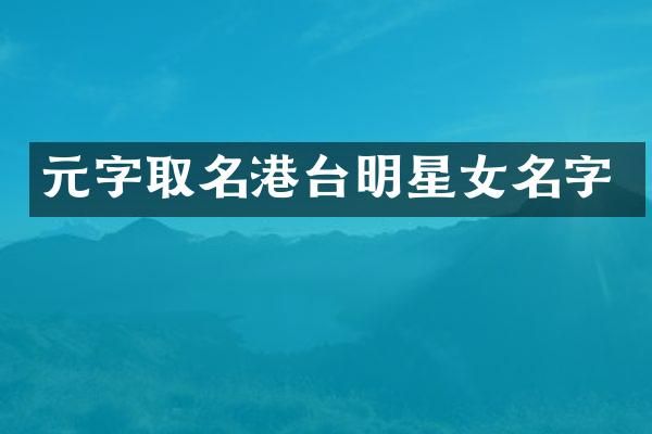 元字取名港台明星女名字