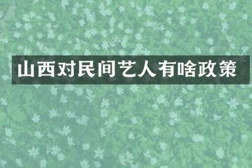 山西对民间艺人有啥政策