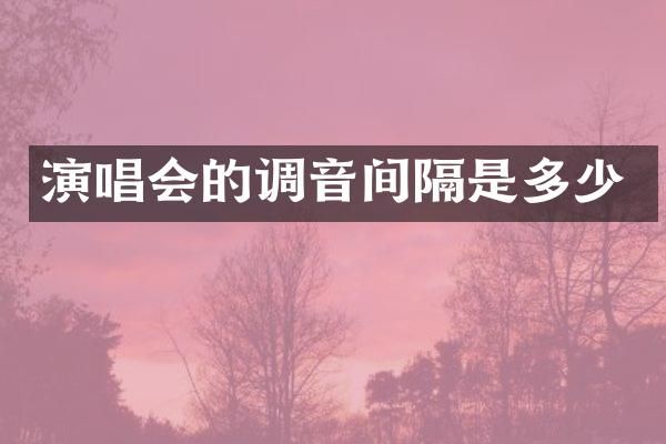 演唱会的调音间隔是多少