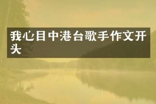 我心目中港台歌手作文开头