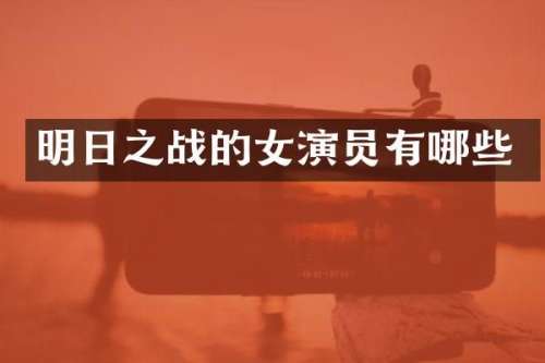 明日之战的女演员有哪些