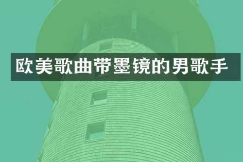 欧美歌曲带墨镜的男歌手