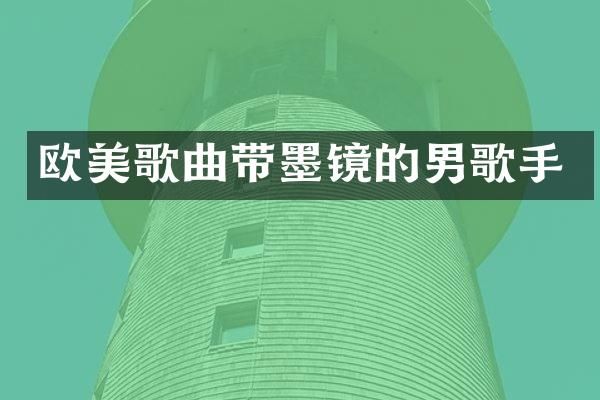 欧美歌曲带墨镜的男歌手