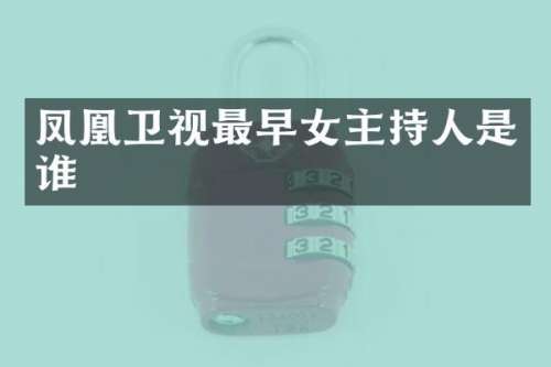 凤凰卫视最早女主持人是谁