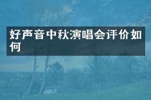 好声音中秋演唱会评价如何