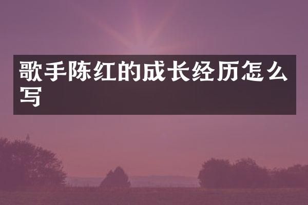 歌手陈红的成长经历怎么写