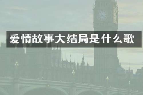 爱情故事大结局是什么歌