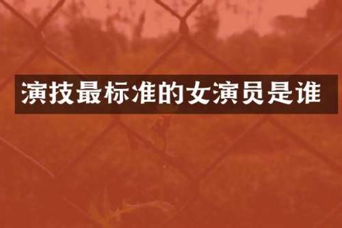 演技最标准的女演员是谁