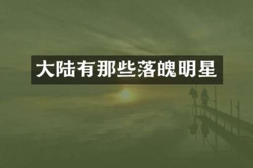大陆有那些落魄明星