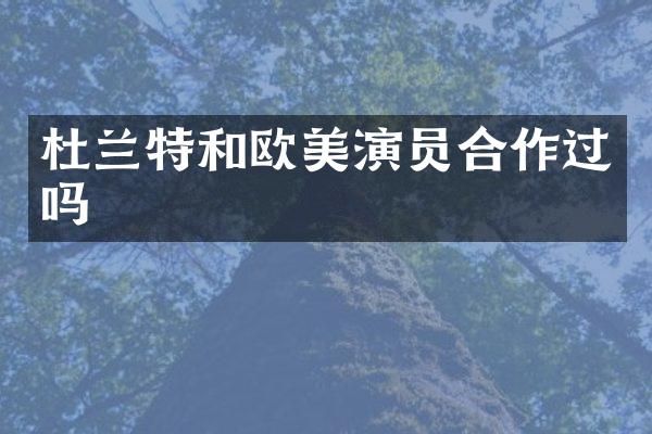 杜兰特和欧美演员合作过吗