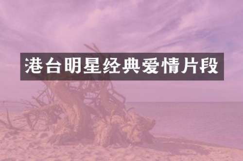 港台明星经典爱情片段