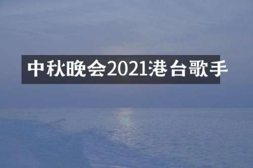中秋晚会2021港台歌手