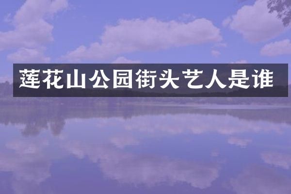 莲花山公园街头艺人是谁