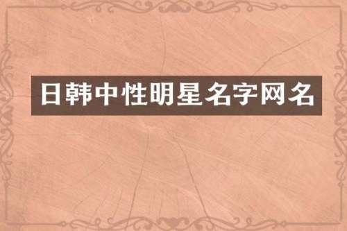 日韩中性明星名字网名