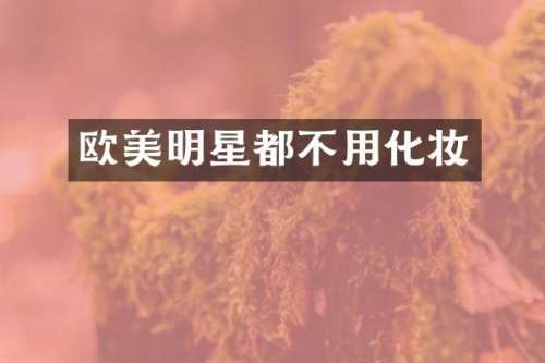 欧美明星都不用化妆