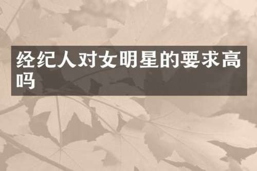 经纪人对女明星的要求高吗