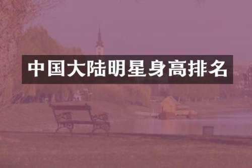 中国大陆明星身高排名