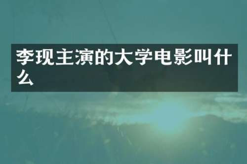 李现主演的大学电影叫什么