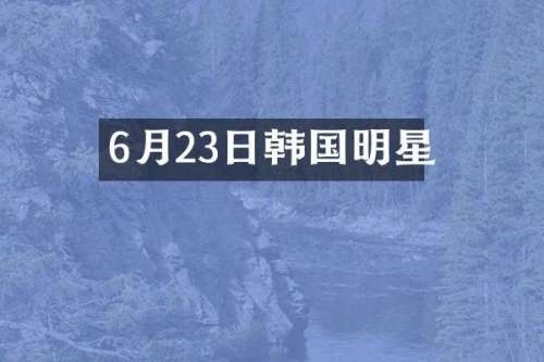 6月23日韩国明星