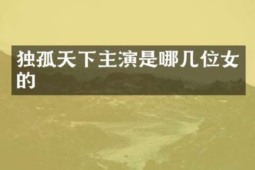 独孤天下主演是哪几位女的